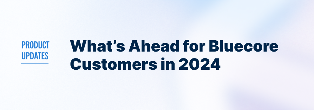 Bluecore’s 2024 Product Updates - Bluecore